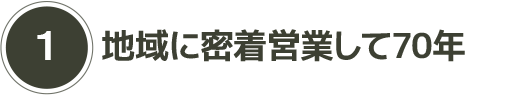 1)地域に密着営業して70年